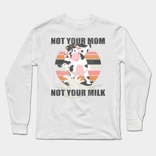 Not Your Mom Not Your Milk - Funny T Shirt Vegan Message Statement Long Sleeve T-Shirt